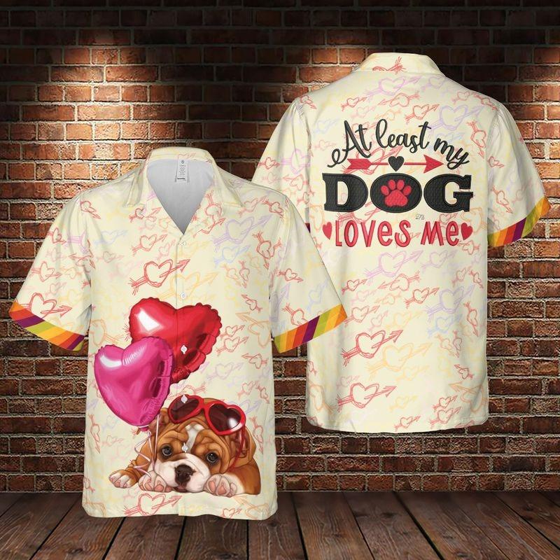 Bull Dog Aloha Hawaiian Shirt - Valentine Bull Dog Hawaiian Shirt, At Least My Dog Loves Me Hawaiian Shirt For Men & Women, Bull Dog Lover