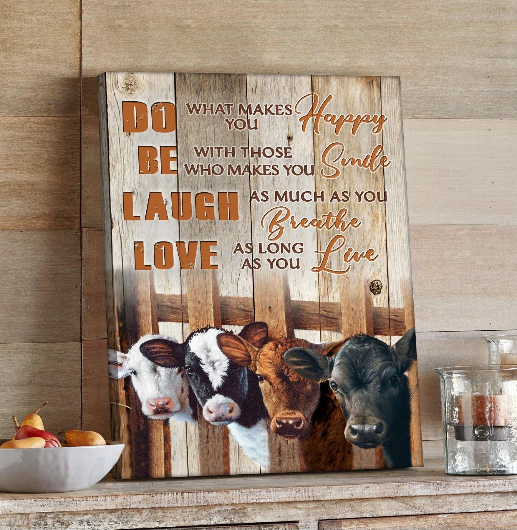 Cow Portrait Canvas - Do What Makes You Happy, Be Whit Those Who Makes You Smile, Laugh As Much As You Breathe Canvas - Perfect Gift For Farmer