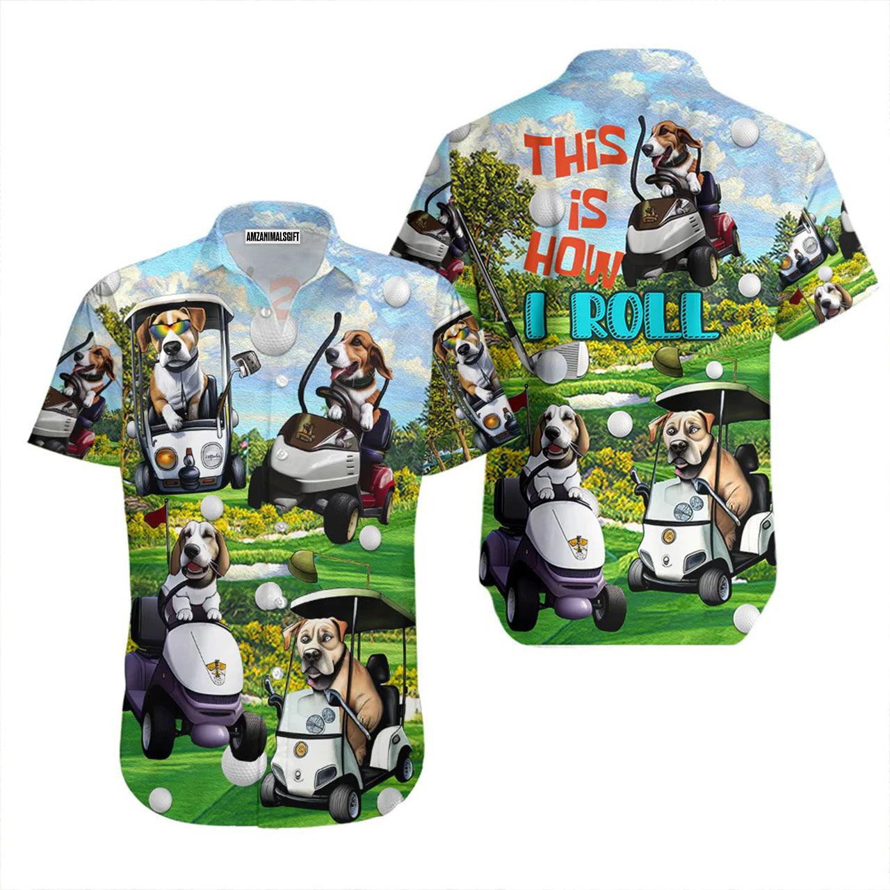 Golf Hawaiian Shirt, Golf Dogs This Is How I Roll Golf Lover Aloha Hawaiian Shirts For Men and Women - Gift For Friend, Family, Golfer