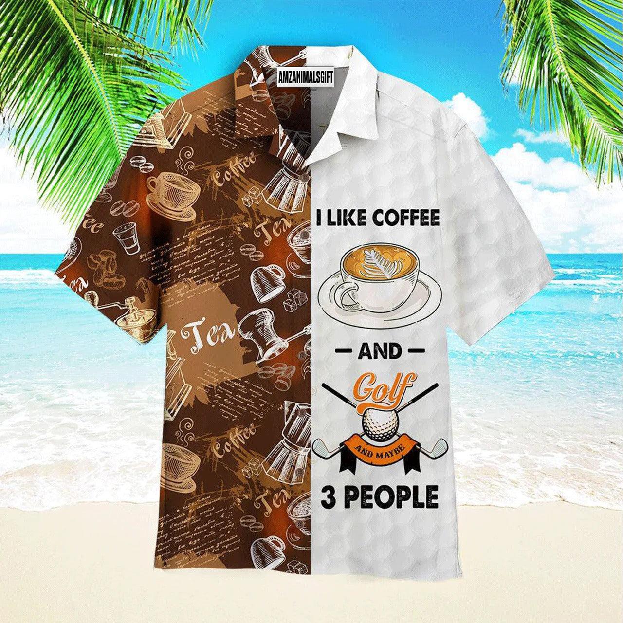 Golf Hawaiian Shirt, I Like Coffee And Golf And Maybe 3 People Aloha Hawaiian Shirts For Men and Women - Gift For Golfer, Friend, Family