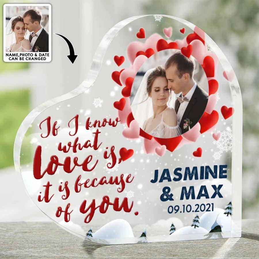 Heart Shaped Acrylic Plaque For Couple - I Know What Love Is It Is Because Of You Custom Photo Personalized - Perfect Gift For Couple, Valentine