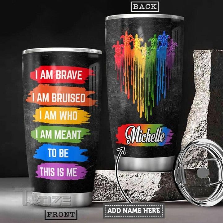 LGBT Custom Name Tumbler - Colorful Turtle , I Am Brave, I Am Bruised, Who, Meant Lgbt Personalized Tumbler, Gift For LGBT, Turtle Lover