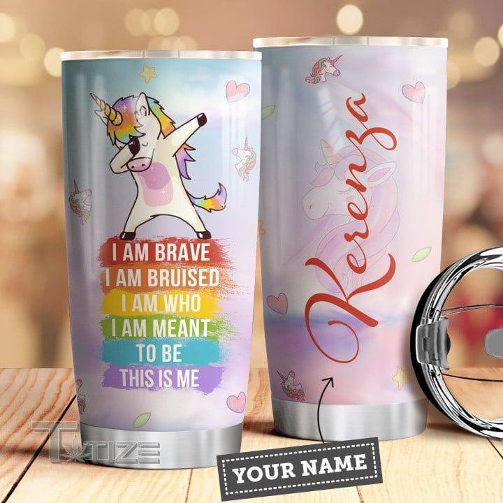 LGBT Custom Name Tumbler, Cool Unicorn, I Am Brave I AM Bruised I Am Who I Am Meant To Be This Is Me Personalized Tumbler, Gift For LGBT