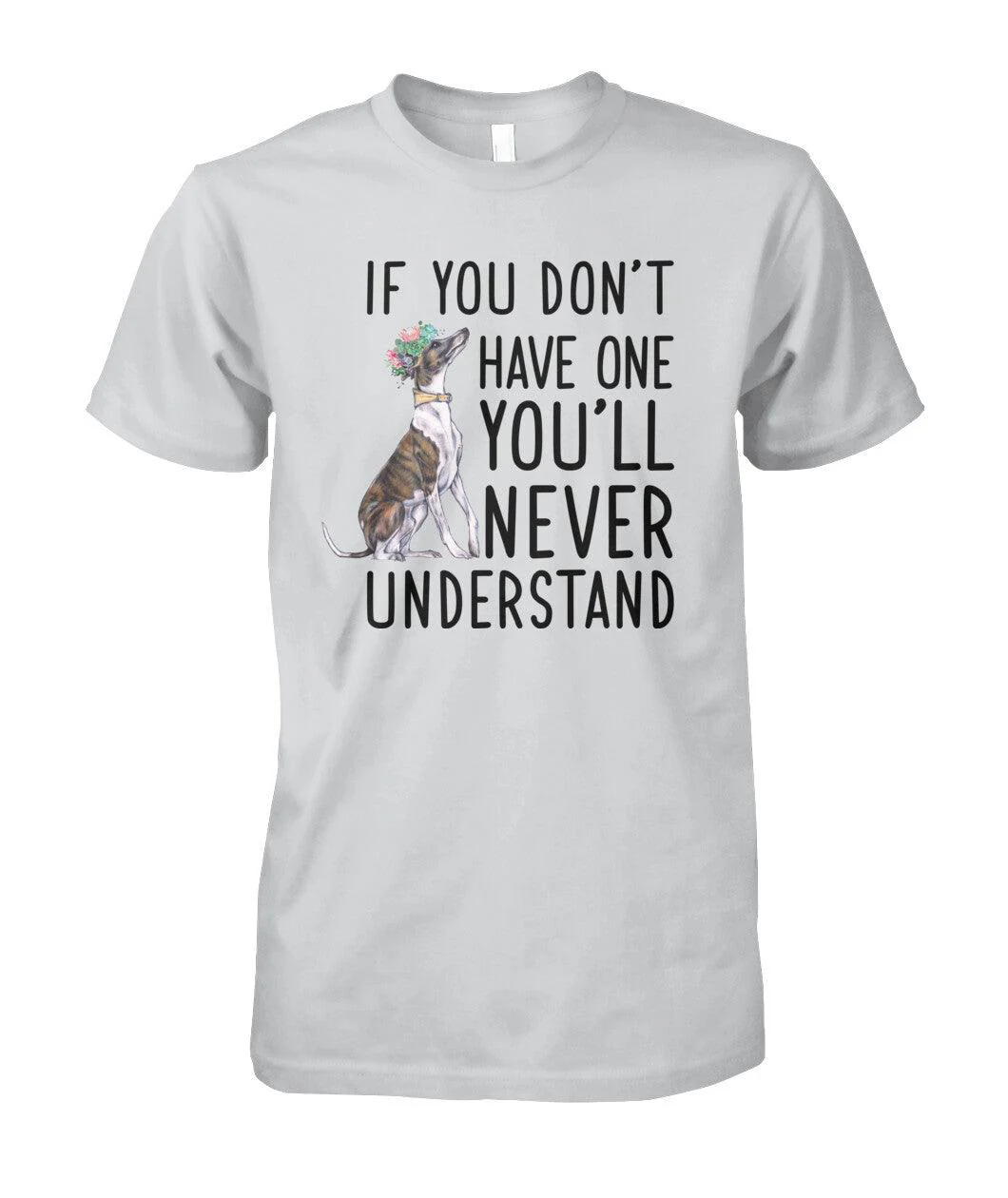 Whippet Unisex T Shirt - Whippet If You Don't Have One You'll Never Understand Unisex T Shirt - Gift For Whippet Lovers, Family, Friends - Image 2