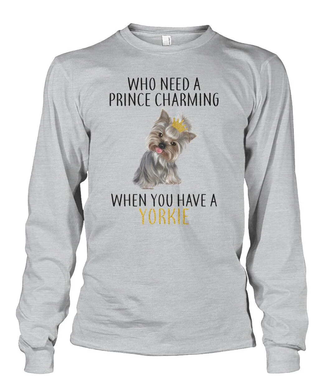 Yorkie Unisex Long Sleeve - Who Need Prince Charming When You Have Yorkie Unisex Long Sleeve  - Gift for Dog Lovers, Family, Friends - Image 3